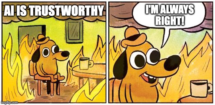 &ldquo;This is Fine&rdquo; dog sitting in burning room - &ldquo;AI is trustworthy&rdquo; &ldquo;I&rsquo;m always right!&rdquo;