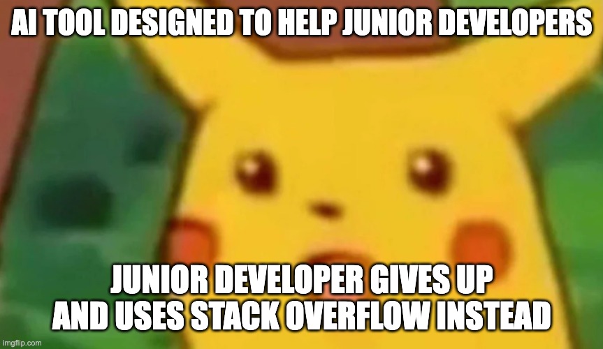&ldquo;Surprised Pikachu&rdquo; - &ldquo;AI tool designed to help junior developers&rdquo; / &ldquo;Junior developer gives up and uses Stack Overflow instead&rdquo;