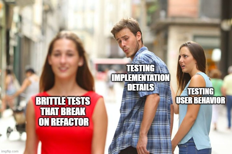 Distracted boyfriend meme: Boyfriend (Developer) looking at &ldquo;Testing implementation details&rdquo; while girlfriend &ldquo;Testing user behavior&rdquo; looks disapproving, and the woman he&rsquo;s looking at is labeled &ldquo;Brittle tests that break on refactor&rdquo;