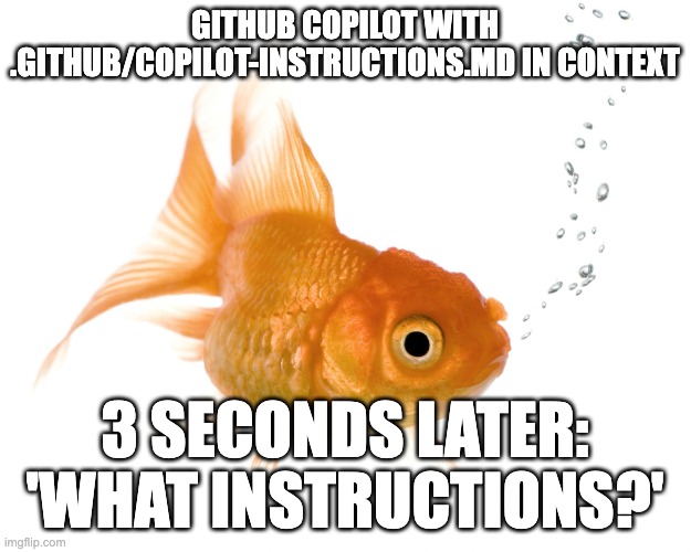 &ldquo;Goldfish memory&rdquo; - &ldquo;GitHub Copilot with explicit .githu/copilot-instructions.md&rdquo;/&ldquo;3 seconds later &lsquo;What instructions?&rsquo;&rdquo;